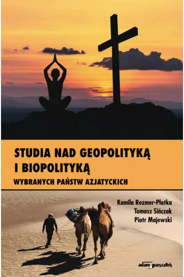 Studia nad geopolityk� i biopolityk� wybranych pa�stw azjatyckich - Piotr Majewski, Tomasz Si�czak, Kamila  Rezmer-P�otka