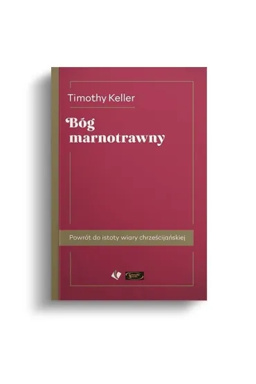 B�g marnotrawny. Powr�t do istoty wiary chrze�cija�skiej - Timothy Keller