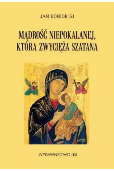 M�dro�� Niepokalanej, kt�ra zwyci�a szatana - Jan Konior