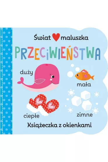 Ksi��eczka z okienkami. �wiat maluszka. Przeciwie�stwa - Martina Hogan