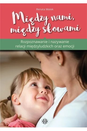 Mi�dzy nami, mi�dzy s�owami Rozpoznawanie i nazywanie relacji mi�dzyludzkich i emocji - Renata  Malek