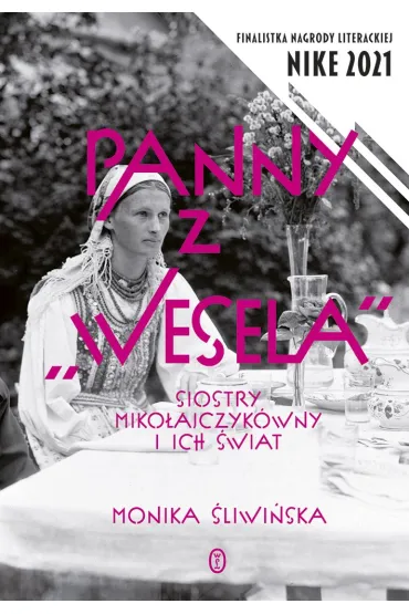 Panny z "Wesela". Siostry Miko�ajczyk�wny i ich �wiat - Monika �liwi�ska