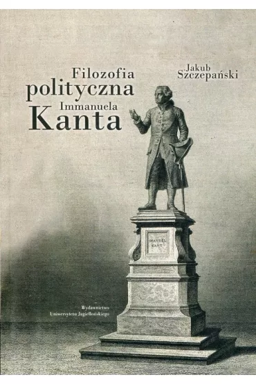 Filozofia polityczna Immanuela Kanta - Jakub Szczepa�ski
