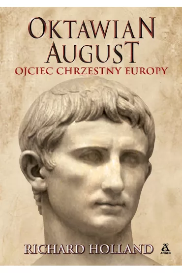 Oktawian August. Ojciec chrzestny Europy - Richard Holland