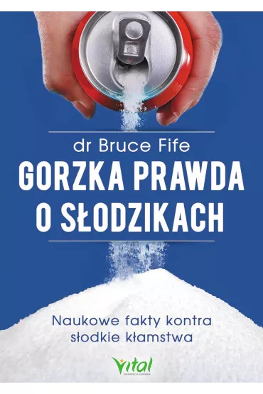 Gorzka prawda o s�odzikach. Naukowe fakty kontra s�odkie k�amstwa. - Bruce Fife