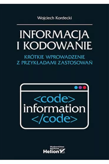 Informacja i kodowanie. Kr�tkie wprowadzenie z przyk�adami zastosowa� - Wojciech Kordecki
