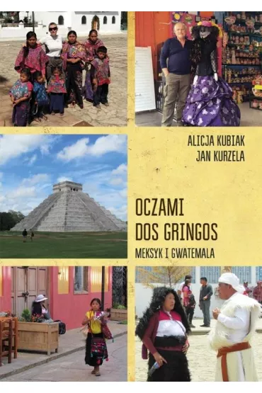 Oczami dos gringos Meksyk Gwatemala i Belize - Alicja Kubiak, Jan Kurzela
