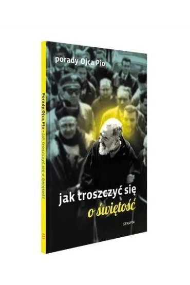 Porady Ojca Pio. Jak troszczy� si� o �wi�to��