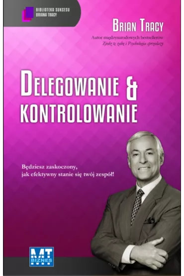 Delegowanie & kontrolowanie. Biblioteka sukcesu Briana Tracy - Brian Tracy