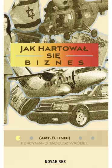 Jak hartowa� si� biznes - Ferdynand Tadeusz  Wr�bel