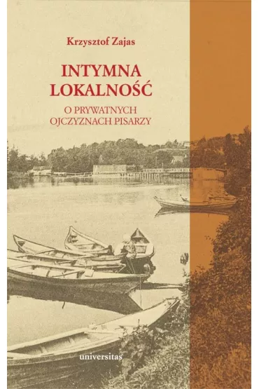 Intymna lokalno��. O prywatnych ojczyznach pisarzy - Krzysztof A. Zajas