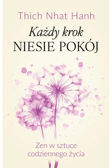 Ka�dy krok niesie pok�j Zen w sztuce codziennego �ycia - Thich Nhat Hanh
