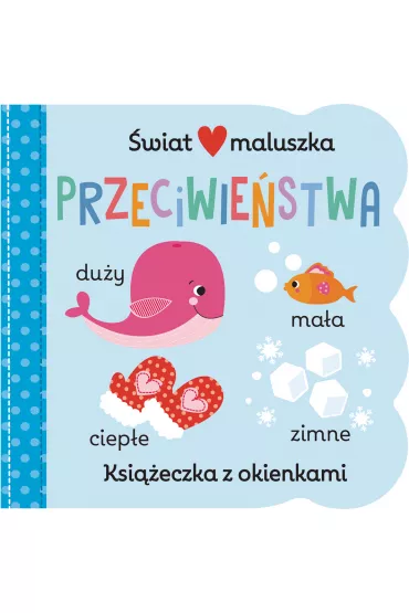 �wiat maluszka. Przeciwie�stwa. Ksi��eczka z okienkami - Martina Hogan