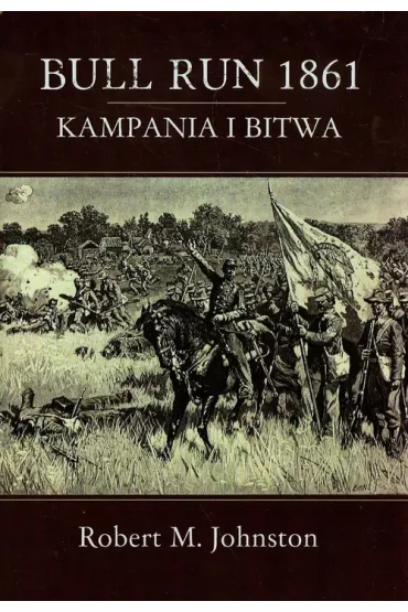 Bull Run 1861. Kampania i bitwa - Robert Johnston, Robert M Johnston