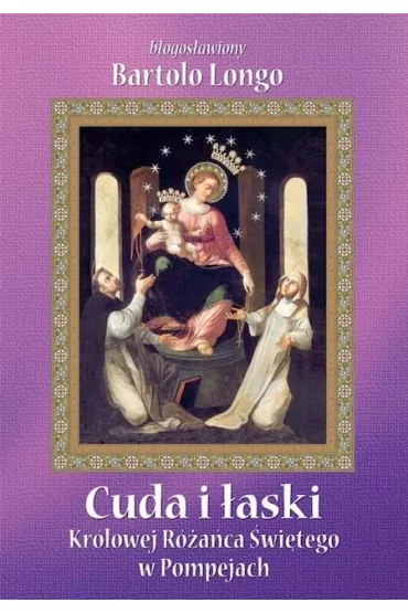Cuda i �aski Kr�lowej R�a�ca �wi�tego w Pompejach - Bartolo Longo