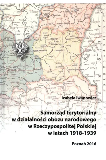 Samorz�d terytorialny w dzia�alno�ci obozu narodowego w Rzeczypospolitej Polskiej w latach 1918 - 1919 - Izabela Iwanowicz