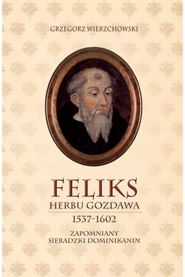 Feliks herbu Gozdawa 1537-1602 - Grzegorz Wierzchowski