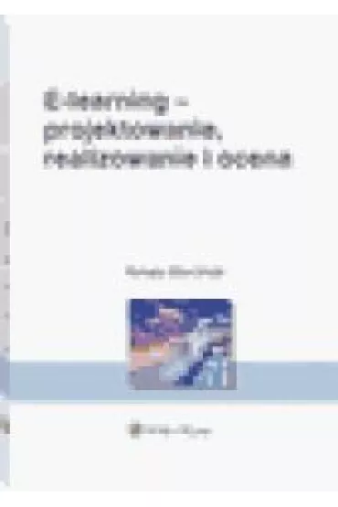 E-learning - projektowanie, realizowanie i ocena - Renata Marciniak