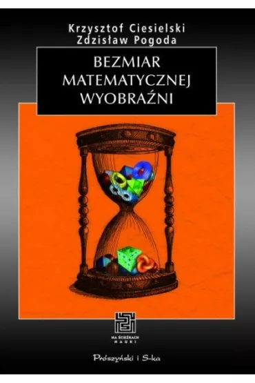 Bezmiar matematycznej wyobra�ni - Krzysztof Ciesielski, Zdzis�aw Pogoda