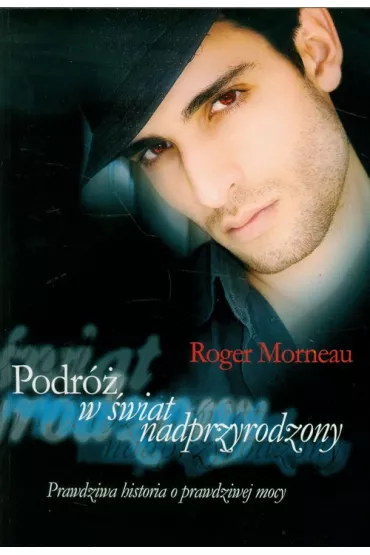 Podr� w �wiat nadprzyrodzony. Prawdziwa historia o prawdziwej mocy - Roger Morneau