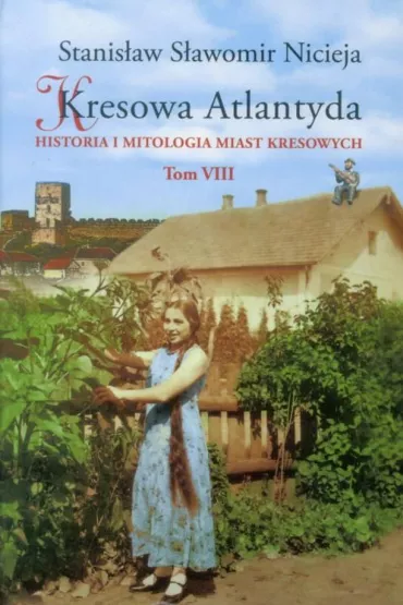 Historia i mitologia miast kresowych. Kresowa Atlantyda. Tom 8 - Stanis�aw S�awomir Nicieja