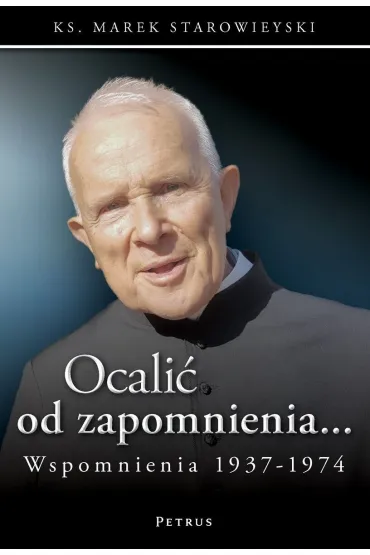 Ocali� od zapomnienia... Wspomnienia 1937-1974 - Marek Starowieyski