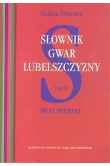 S�ownik gwar Lubelszczyzny Tom 3 �wiat zwierz�t - Halina Pelcowa
