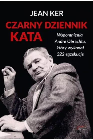 Czarny dziennik kata. Wspomnienia Andre Obrechta, kt�ry wykona� 322 egzekucje - Jean Ker