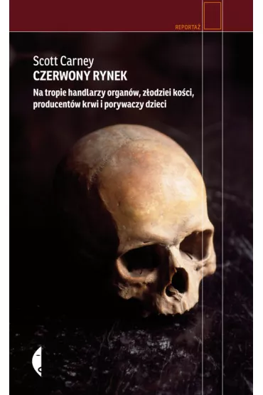 Czerwony rynek. Na tropie handlarzy organ�w, z�odziei ko�ci, producent�w krwi i porywaczy dzieci - Scott Carney