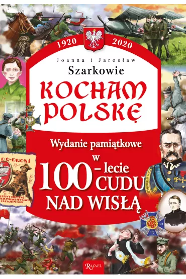 Kocham Polsk�. Wydanie pami�tkowe w 100-lecie cudu nad Wis�� - Jaros�aw Szarek, Joanna Szarek