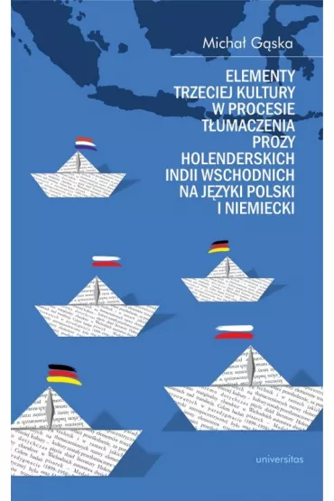 Elementy trzeciej kultury w procesie t�umaczenia prozy Holenderskich Indii Wschodnich na j�zyki polski i niemiecki - Micha�  G�ska