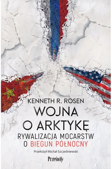 Wojna o Arktyk�. Rywalizacja mocarstw o biegun p�nocny - Kenneth R Rosen