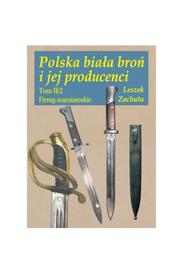 Polska bia�a bro� i jej producenci Tom 2 - Leszek Zachuta