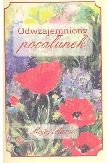 Odwzajemniony poca�unek Mojej Mamie - Agnieszka �wiel�g, Anna Szyma�ska