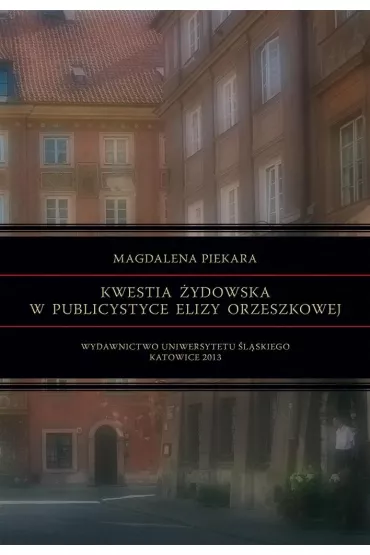Kwestia �ydowska w publicystyce Elizy Orzeszkowej - Magdalena Piekara