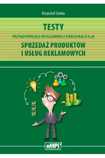 Testy przygotowuj�ce do egzaminu z kwalifikacji AU.29 (A.26). Sprzeda� produkt�w i us�ug reklamowych - Krzysztof Ciurka