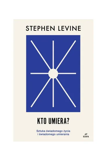 Kto umiera? Sztuka �wiadomego �ycia i umierania - Stephen Levine