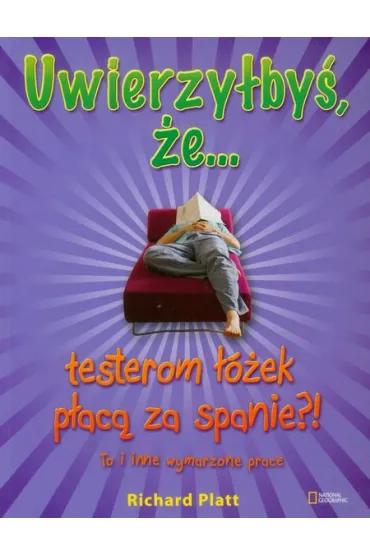 Uwierzy�by�, �e&hellip; testerom ��ek p�ac� za spanie?! To i inne wymarzone prace. * * - Richard Platt