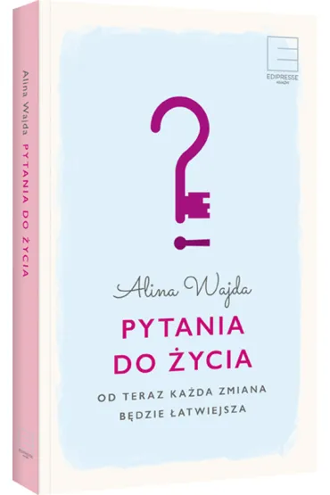 Pytania do �ycia. Od teraz ka�da zmiana b�dzie �atwiejsza - Alina Wajda