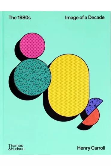 The 1980s: Image of a Decade - Henry Carroll