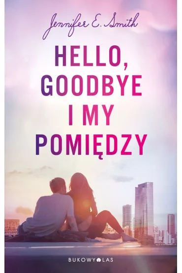 Hello, Goodbye i my pomidzy. Wydanie filmowe - Jennifer E. Smith