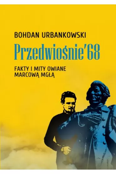 Przedwio�nie ’68. Fakty i mity owiane mg�� - Bohdan Urbankowski