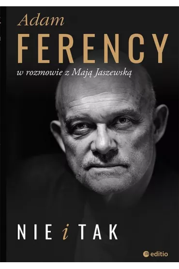 Nie i Tak. Adam Ferency w rozmowie z Maj� Jaszewsk� - Adam Ferency, Maja Jaszewska