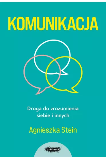 Komunikacja. Droga do zrozumienia siebie i innych - Agnieszka Stein