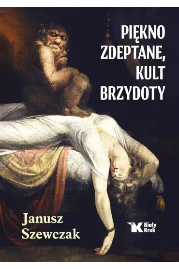 Pikno zdeptane, kult brzydoty - Janusz Szewczak