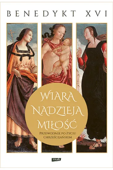 Wiara, nadzieja, mi�o��. Przewodnik po �yciu chrze�cija�skim - Benedykt XVI