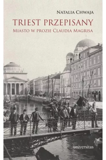 Triest przepisany. Miasto w prozie Claudia Magrisa - Natalia  Chwaja
