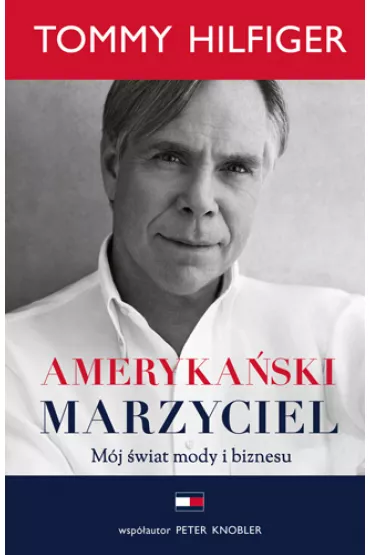 Ameryka�ski marzyciel. M�j �wiat mody i biznesu - Tommy Hilfiger