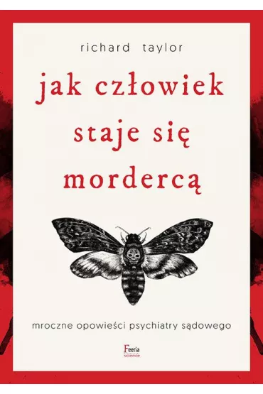 Jak cz�owiek staje si� morderc�. Mroczne opowie�ci psychiatry s�dowego - Richard Taylor