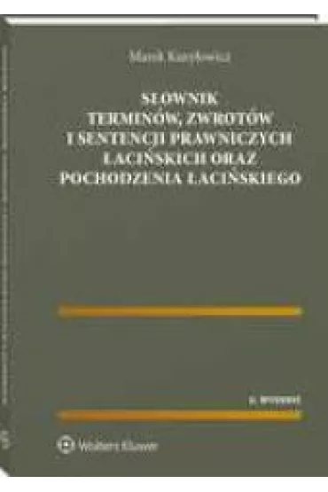 S�ownik termin�w, zwrot�w i sentencji prawniczych �aci�skich oraz pochodzenia �aci�skiego - Marek Kury�owicz